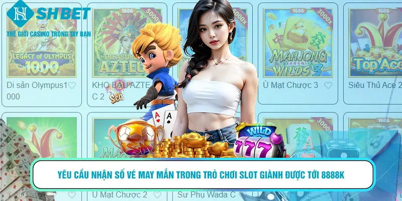 Yêu cầu nhận số vé may mắn trong trò chơi slot giành được tới 8888K